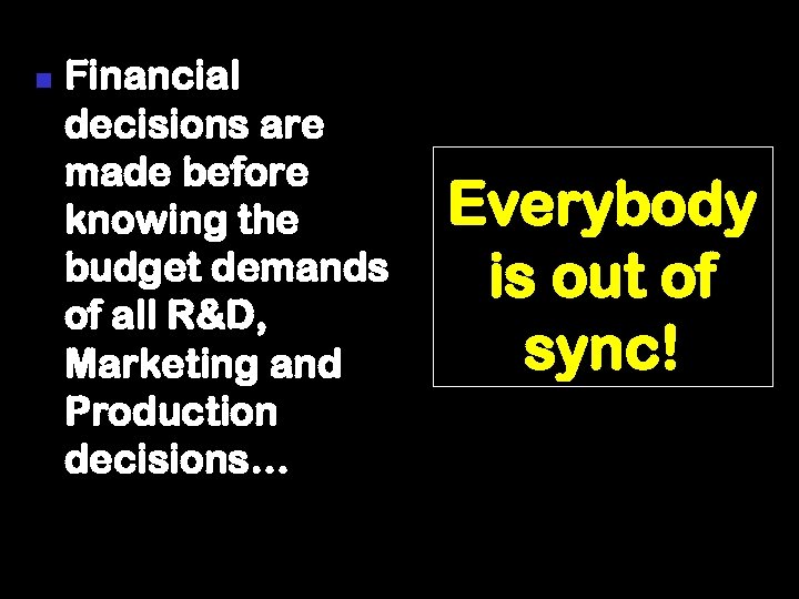 n Financial decisions are made before knowing the budget demands of all R&D, Marketing