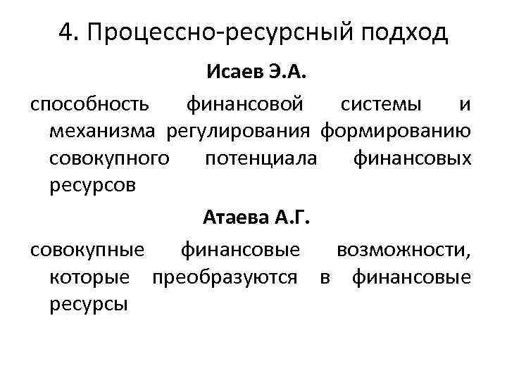 4. Процессно-ресурсный подход Исаев Э. А. способность финансовой системы и механизма регулирования формированию совокупного