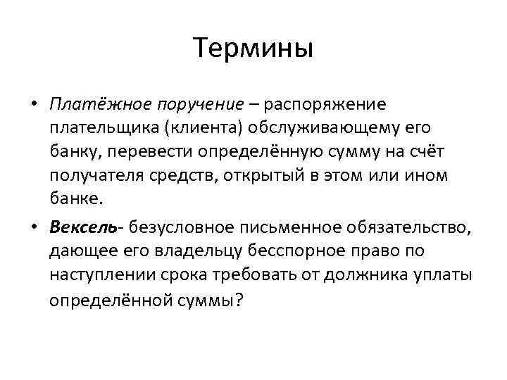 Термины • Платёжное поручение – распоряжение плательщика (клиента) обслуживающему его банку, перевести определённую сумму