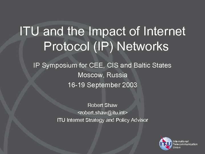 ITU and the Impact of Internet Protocol (IP) Networks IP Symposium for CEE, CIS