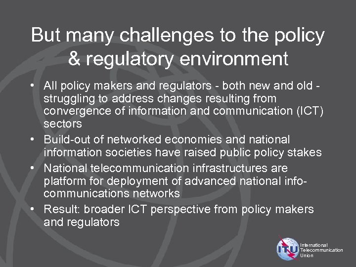 But many challenges to the policy & regulatory environment • All policy makers and