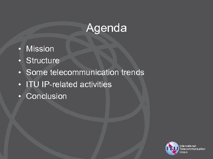 Agenda • • • Mission Structure Some telecommunication trends ITU IP-related activities Conclusion International