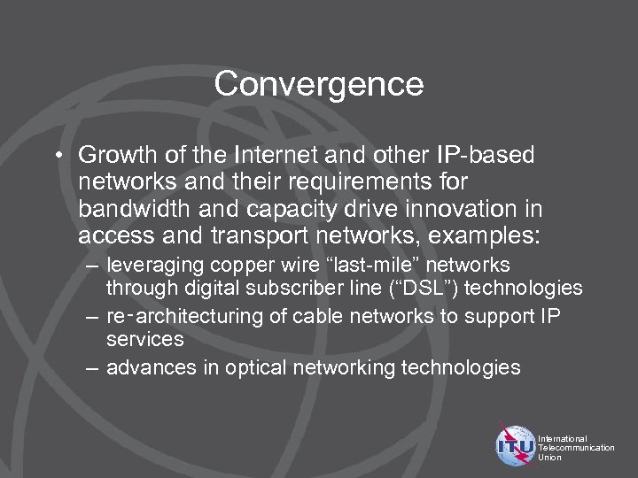 Convergence • Growth of the Internet and other IP-based networks and their requirements for