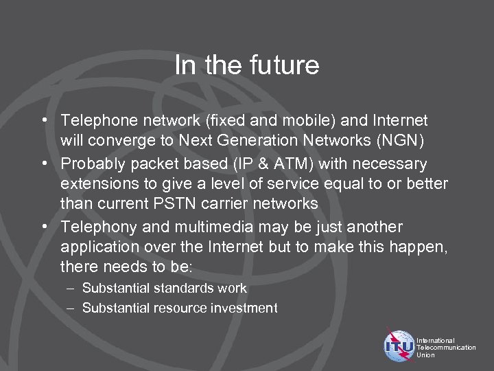In the future • Telephone network (fixed and mobile) and Internet will converge to