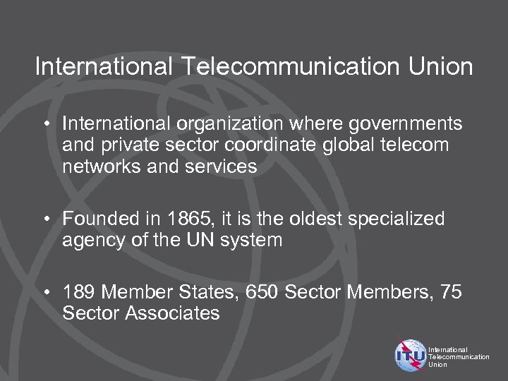 International Telecommunication Union • International organization where governments and private sector coordinate global telecom