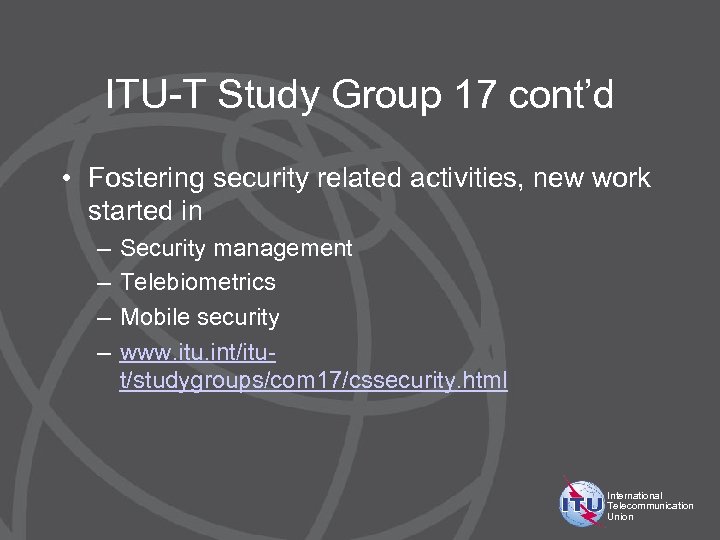 ITU-T Study Group 17 cont’d • Fostering security related activities, new work started in