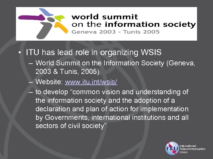  • ITU has lead role in organizing WSIS – World Summit on the