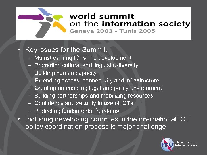  • Key issues for the Summit: – – – – Mainstreaming ICTs into