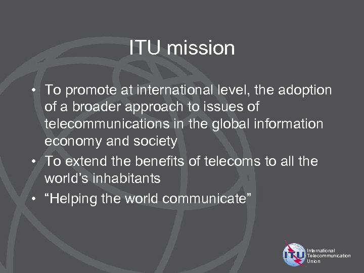 ITU mission • To promote at international level, the adoption of a broader approach