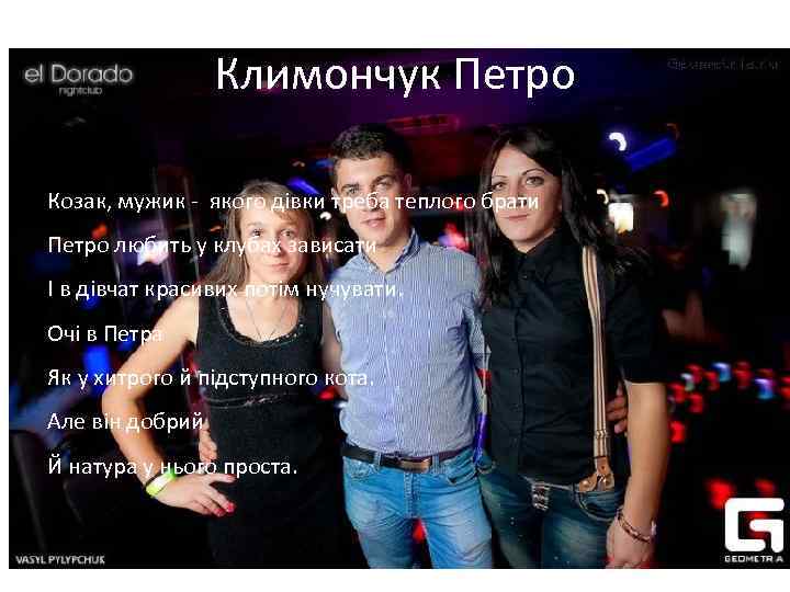 Климончук Петро Ну шо тут казати Козак, мужик - якого дівки треба теплого брати