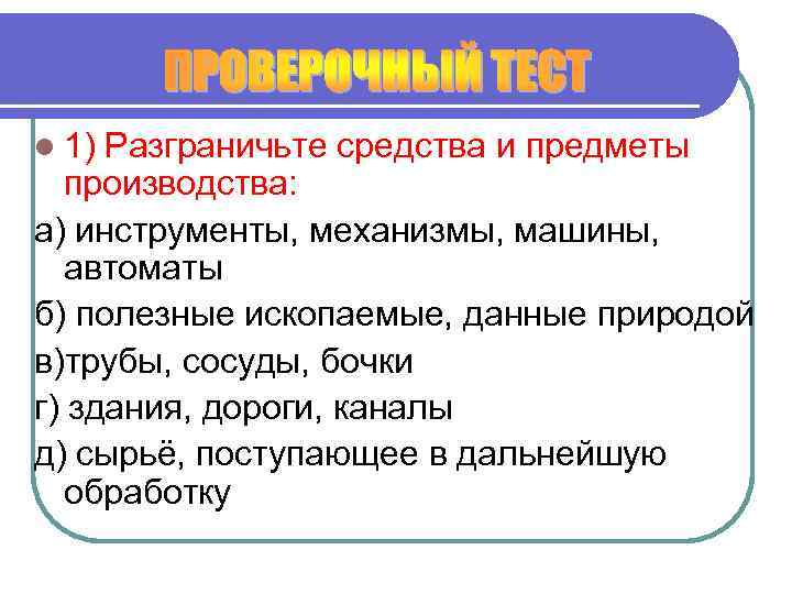 l 1) Разграничьте средства и предметы производства: а) инструменты, механизмы, машины, автоматы б) полезные