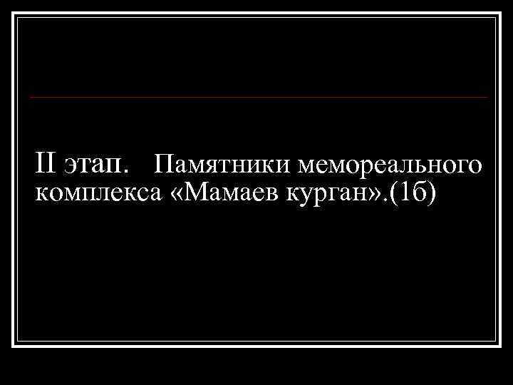 II этап. Памятники мемореального комплекса «Мамаев курган» . (1 б) 