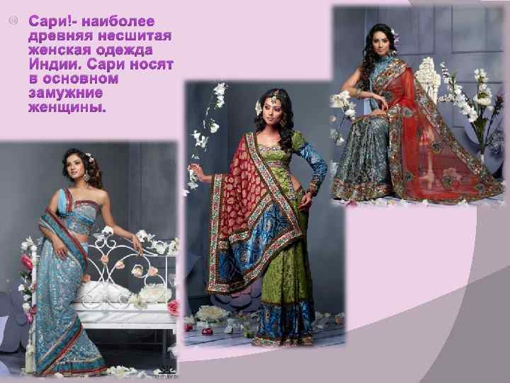  Сари - наиболее древняя несшитая женская одежда Индии. Сари носят в основном замужние