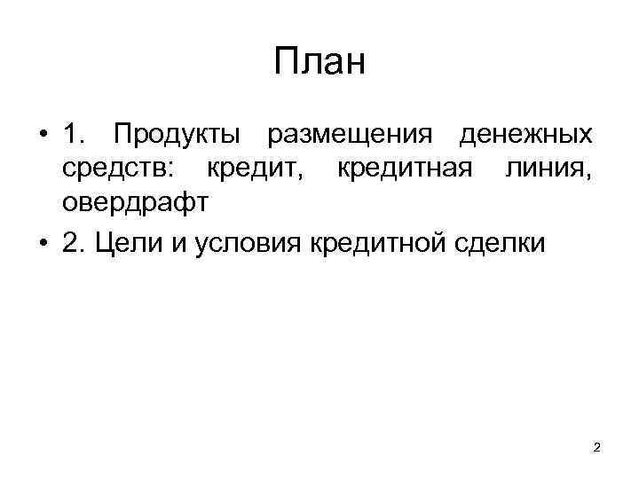 План • 1. Продукты размещения денежных средств: кредит, кредитная линия, овердрафт • 2. Цели