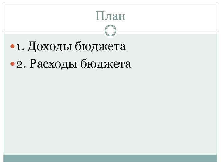 План 1. Доходы бюджета 2. Расходы бюджета 