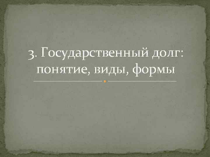 3. Государственный долг: понятие, виды, формы 