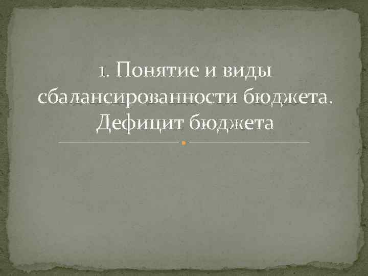 1. Понятие и виды сбалансированности бюджета. Дефицит бюджета 
