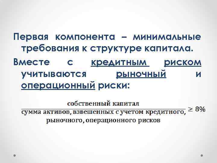 Первая компонента – минимальные требования к структуре капитала. Вместе с кредитным риском учитываются рыночный
