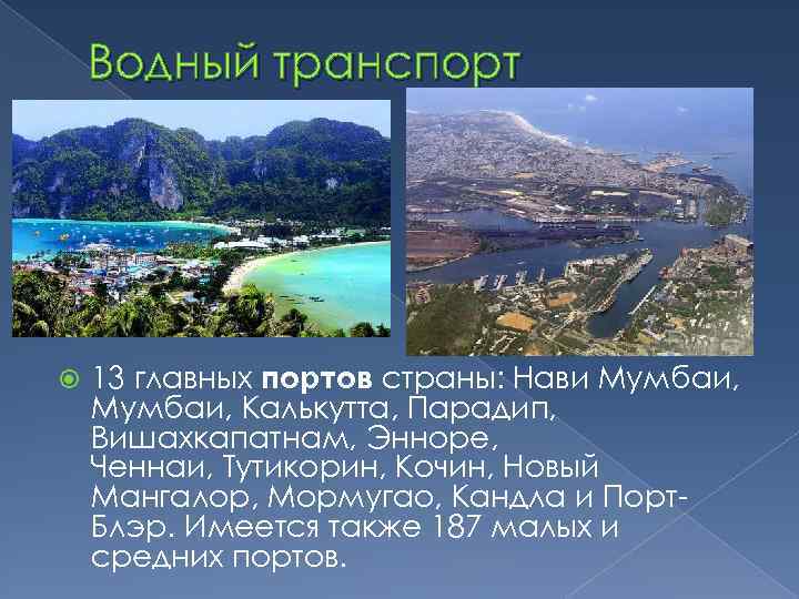Водный транспорт 13 главных портов страны: Нави Мумбаи, Калькутта, Парадип, Вишахкапатнам, Энноре, Ченнаи, Тутикорин,