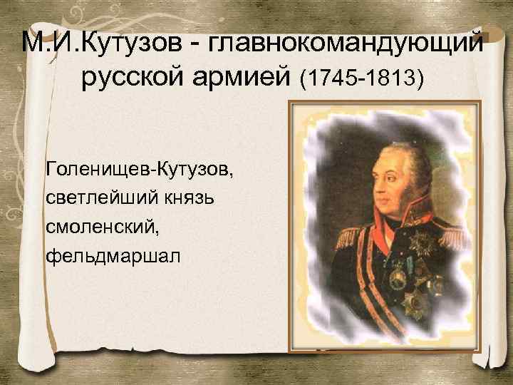 М. И. Кутузов - главнокомандующий русской армией (1745 -1813) Голенищев-Кутузов, светлейший князь смоленский, фельдмаршал