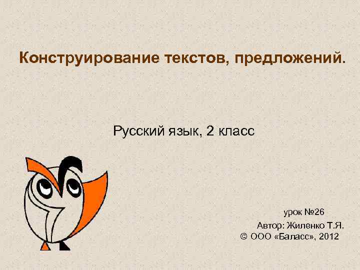 Конструирование текстов, предложений. Русский язык, 2 класс урок № 26 Автор: Жиленко Т. Я.
