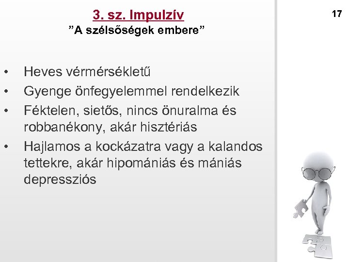 3. sz. Impulzív ”A szélsőségek embere” • • Heves vérmérsékletű Gyenge önfegyelemmel rendelkezik Féktelen,