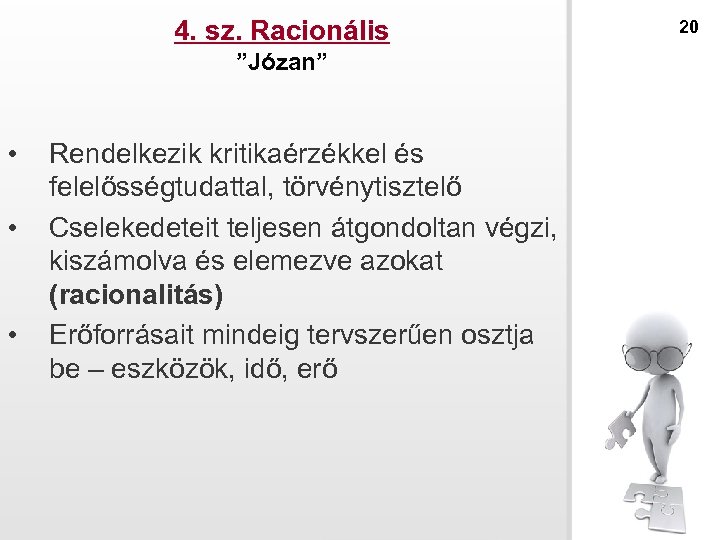 4. sz. Racionális ”Józan” • • • Rendelkezik kritikaérzékkel és felelősségtudattal, törvénytisztelő Cselekedeteit teljesen
