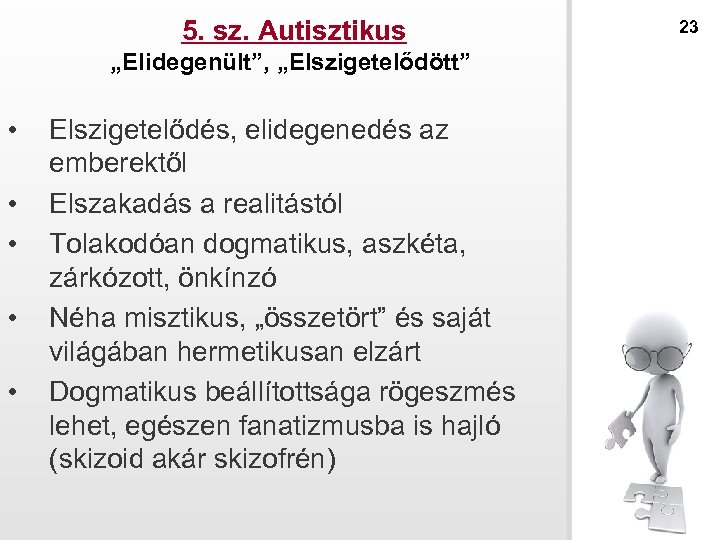 5. sz. Autisztikus „Elidegenült”, „Elszigetelődött” • • • Elszigetelődés, elidegenedés az emberektől Elszakadás a