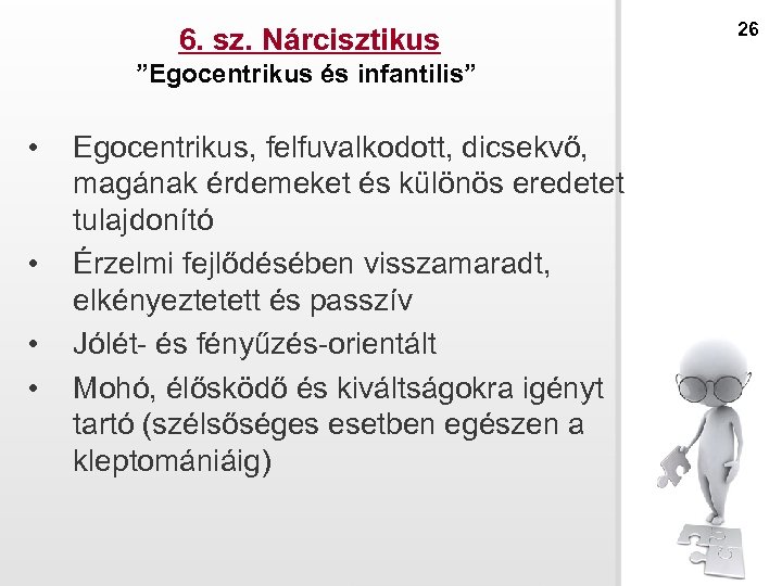 6. sz. Nárcisztikus ”Egocentrikus és infantilis” • • Egocentrikus, felfuvalkodott, dicsekvő, magának érdemeket és