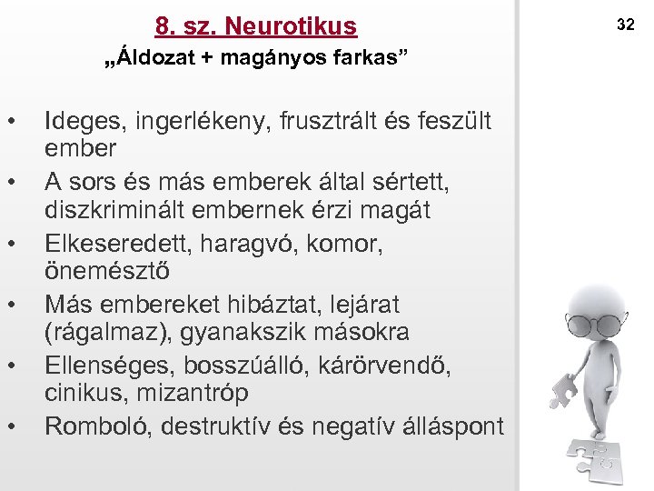8. sz. Neurotikus „Áldozat + magányos farkas” • • • Ideges, ingerlékeny, frusztrált és