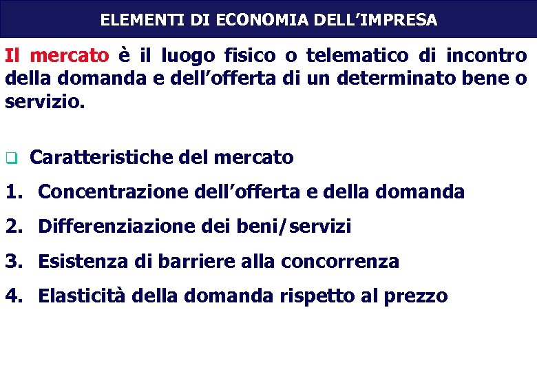 ELEMENTI DI ECONOMIA DELL’IMPRESA Il mercato è il luogo fisico o telematico di incontro