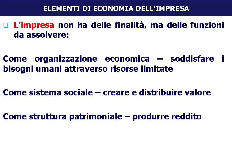 ELEMENTI DI ECONOMIA DELL’IMPRESA q L’impresa non ha delle finalità, ma delle funzioni da
