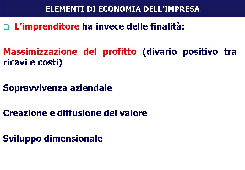ELEMENTI DI ECONOMIA DELL’IMPRESA q L’imprenditore ha invece delle finalità: Massimizzazione del profitto (divario