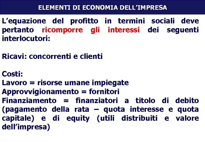 ELEMENTI DI ECONOMIA DELL’IMPRESA L’equazione del profitto in termini sociali deve pertanto ricomporre gli