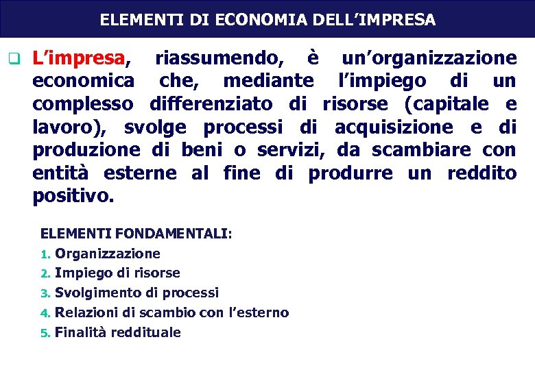 ELEMENTI DI ECONOMIA DELL’IMPRESA q L’impresa, riassumendo, è un’organizzazione economica che, mediante l’impiego di
