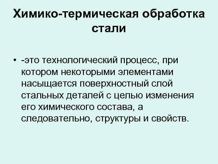 Химико-термическая обработка стали • -это технологический процесс, при котором некоторыми элементами насыщается поверхностный слой
