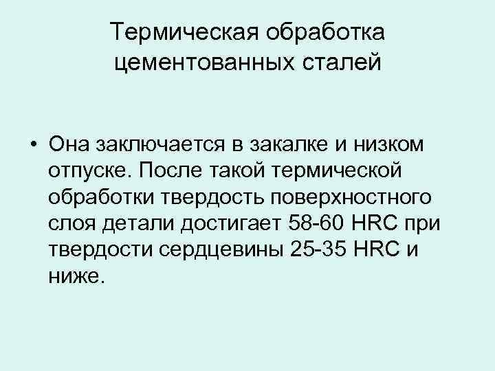 Термическая обработка цементованных сталей • Она заключается в закалке и низком отпуске. После такой