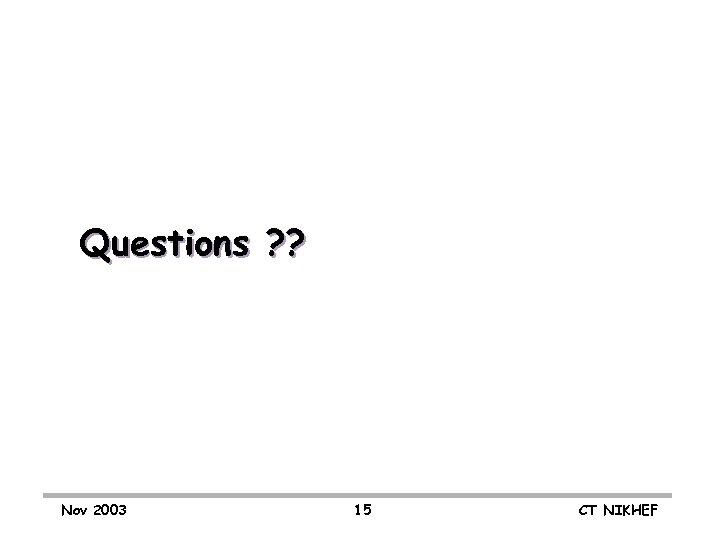 Questions ? ? Nov 2003 15 CT NIKHEF 