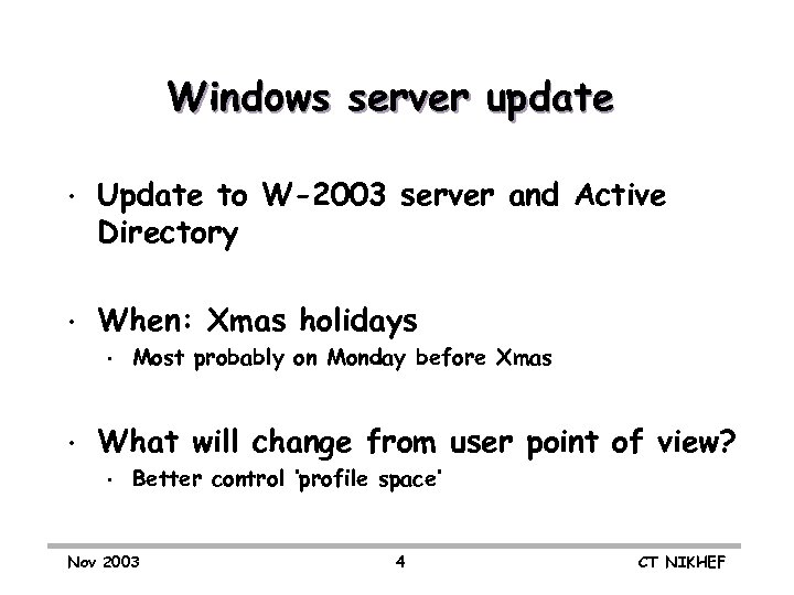 Windows server update • Update to W-2003 server and Active Directory • When: Xmas