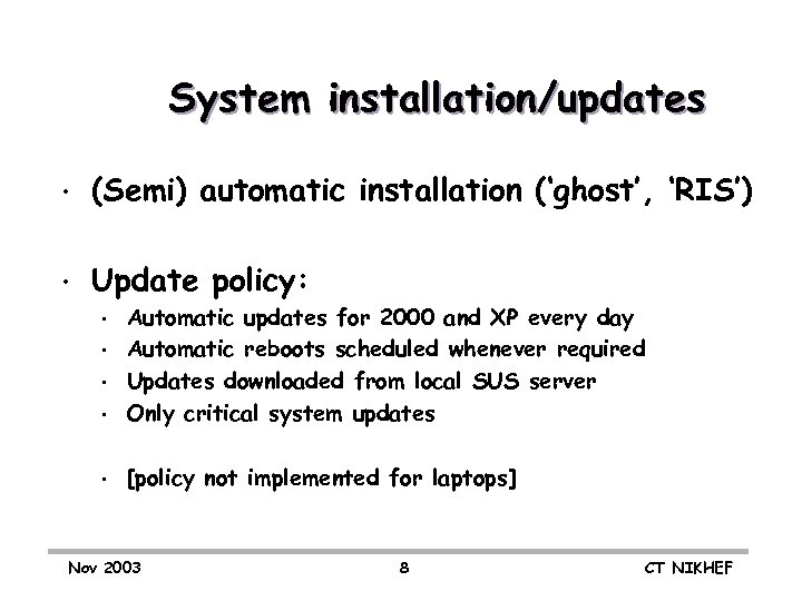 System installation/updates • (Semi) automatic installation (‘ghost’, ‘RIS’) • Update policy: • Automatic updates