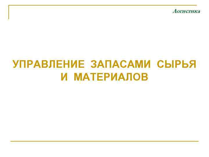 Логистика УПРАВЛЕНИЕ ЗАПАСАМИ СЫРЬЯ И МАТЕРИАЛОВ 