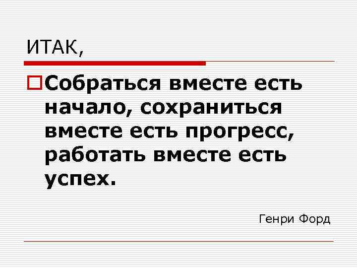 ИТАК, o. Собраться вместе есть начало, cохраниться вместе есть прогресс, pаботать вместе есть успех.