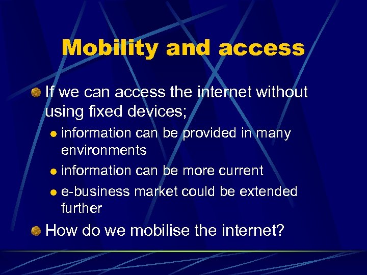 Mobility and access If we can access the internet without using fixed devices; information