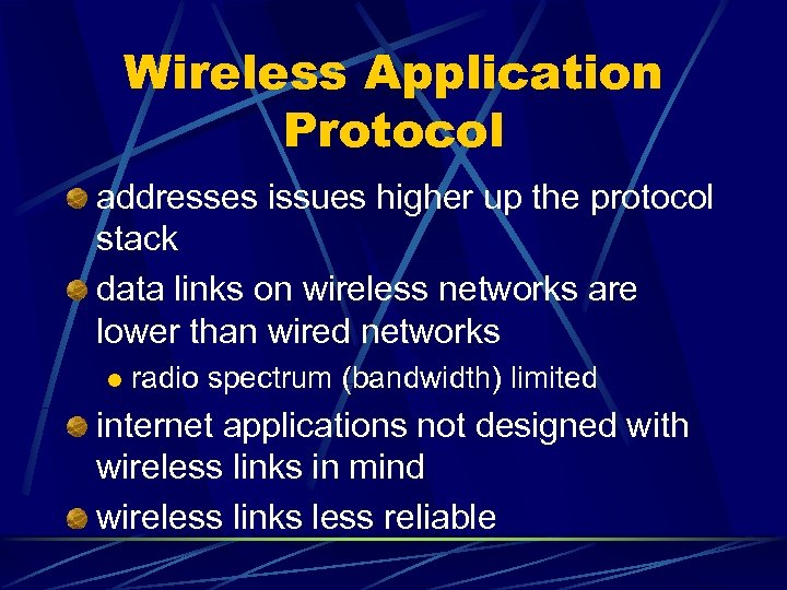 Wireless Application Protocol addresses issues higher up the protocol stack data links on wireless