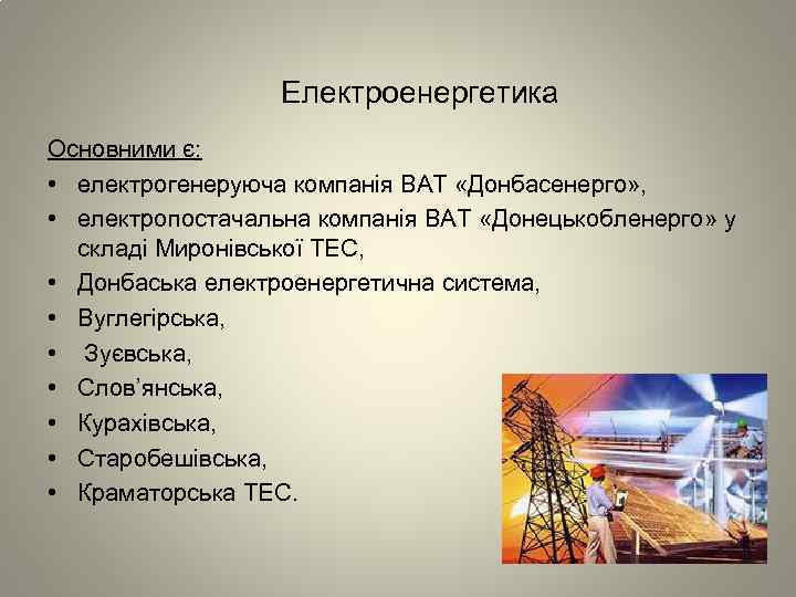 Електроенергетика Основними є: • електрогенеруюча компанія ВАТ «Донбасенерго» , • електропостачальна компанія ВАТ «Донецькобленерго»