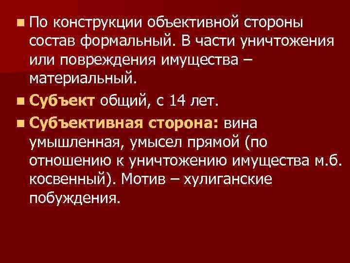 n По конструкции объективной стороны состав формальный. В части уничтожения или повреждения имущества –