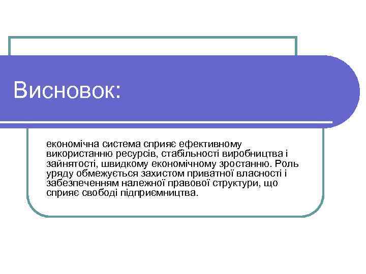 Висновок: економічна система сприяє ефективному використанню ресурсів, стабільності виробництва і зайнятості, швидкому економічному зростанню.