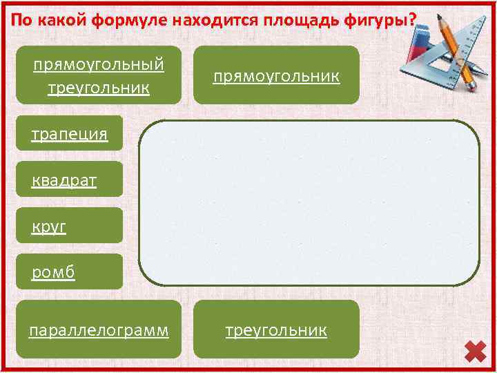 По какой формуле находится площадь фигуры? прямоугольный треугольник прямоугольник трапеция квадрат круг ромб параллелограмм