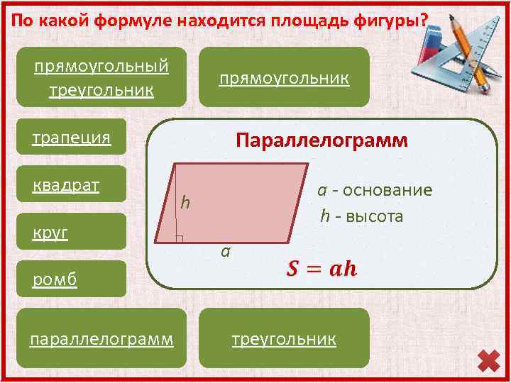 По какой формуле находится площадь фигуры? прямоугольный треугольник прямоугольник трапеция квадрат круг Параллелограмм a