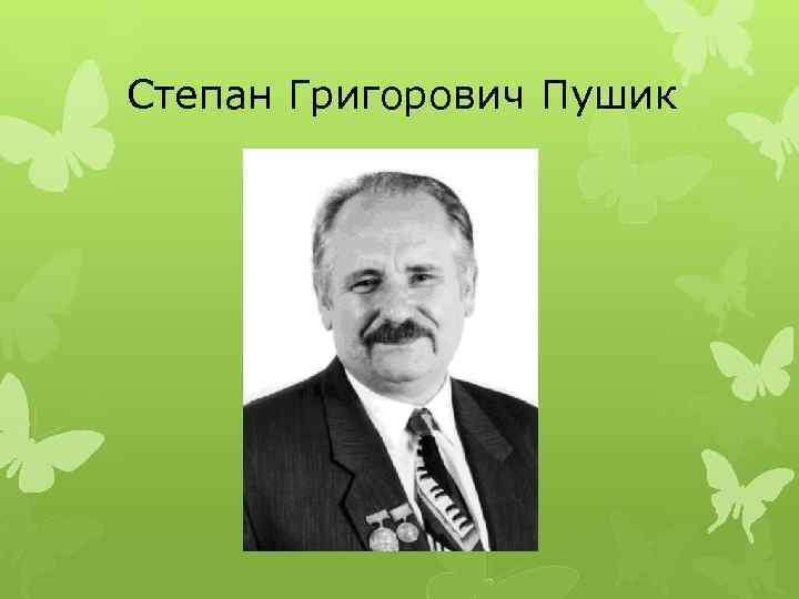 Степан Григорович Пушик 
